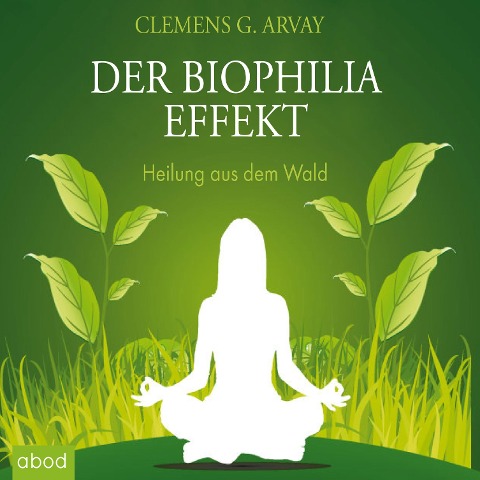 Der Biophilia-Effekt - Heilung aus dem Wald - Clemens G. Arvay