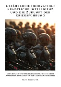 Cover-Bild zum Titel 'Gefährliche Innovation: Künstliche Intelligenz und die Zukunft der Kriegsführung' von 'Frank Holborn III.'