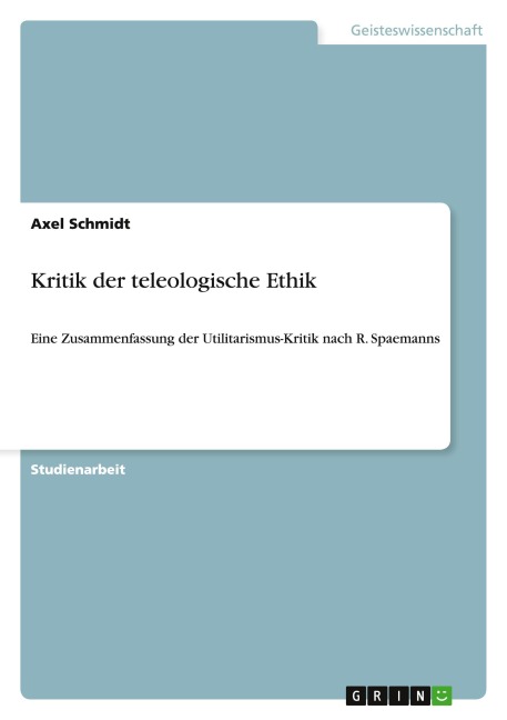 Kritik der teleologische Ethik - Axel Schmidt