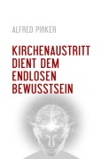 Cover-Bild zum Titel 'Kirchenaustritt dient dem endlosen Bewusstsein' von 'Alfred Pirker'