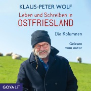 Leben und Schreiben in Ostfriesland. Die Kolumnen - Klaus-Peter Wolf, Bettina Göschl