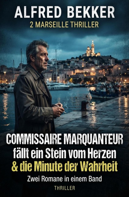 2 Marseille Thriller: Commissaire Marquanteur fällt ein Stein vom Herzen / und die Minute der Wahrheit - Alfred Bekker