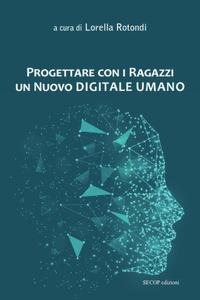 Progettare con i ragazzi un nuovo digitale umano - 