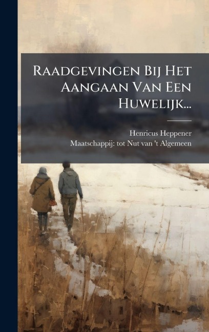 Raadgevingen Bij Het Aangaan Van Een Huwelijk... - Henricus Heppener