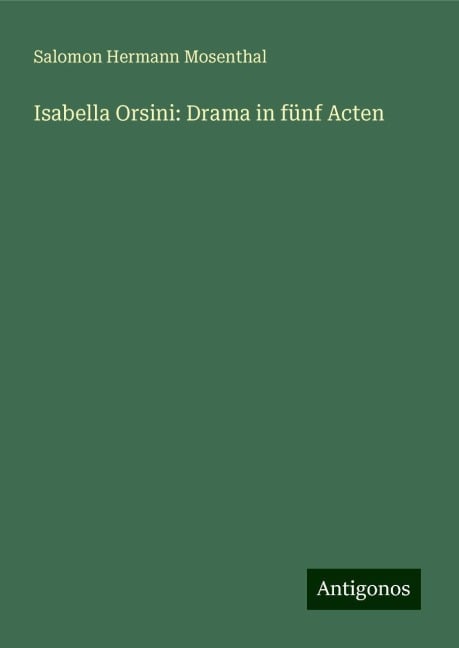 Isabella Orsini: Drama in fünf Acten - Salomon Hermann Mosenthal