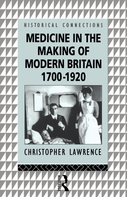 Medicine in the Making of Modern Britain, 1700-1920 - Christopher Lawrence