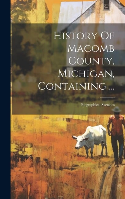 History Of Macomb County, Michigan, Containing ... - Anonymous