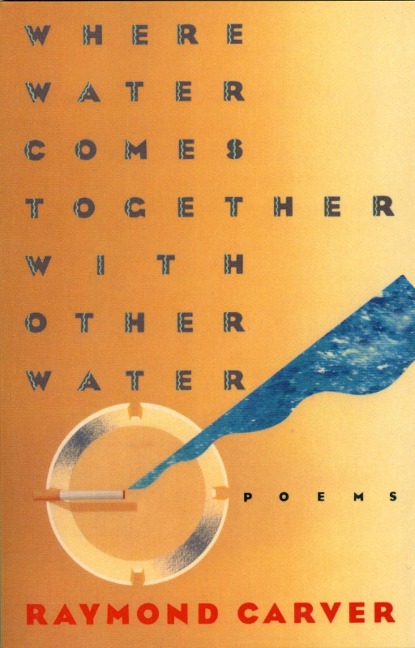 Where Water Comes Together with Other Water - Raymond Carver