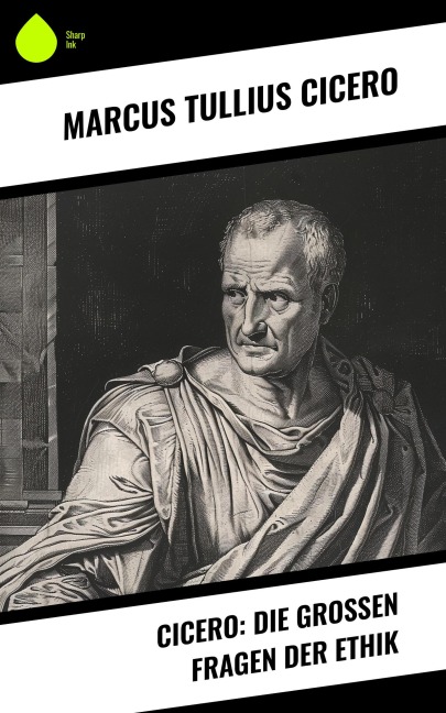 Cicero: Die großen Fragen der Ethik - Marcus Tullius Cicero