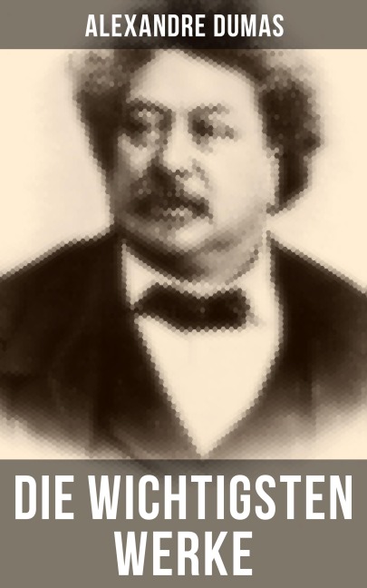 Die wichtigsten Werke von Alexandre Dumas - Alexandre Dumas