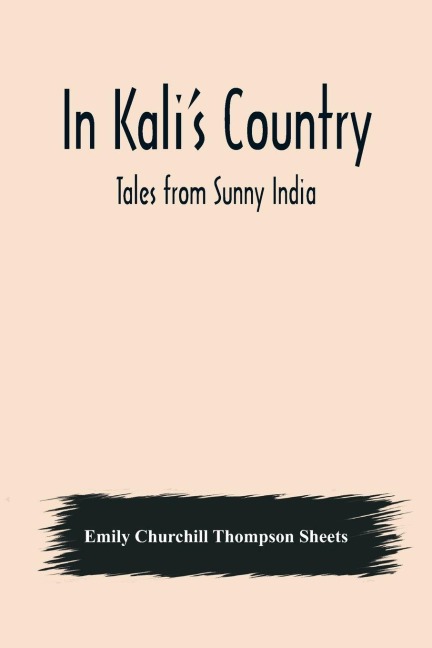 In Kali's Country; Tales from Sunny India - Emily Churchill Thompson Sheets