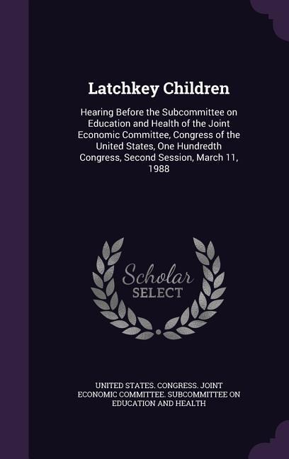 Latchkey Children: Hearing Before the Subcommittee on Education and Health of the Joint Economic Committee, Congress of the United States - 