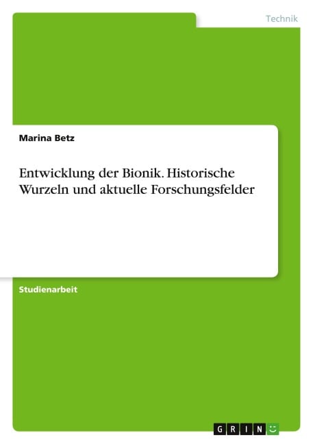 Entwicklung der Bionik. Historische Wurzeln und aktuelle Forschungsfelder - Marina Betz