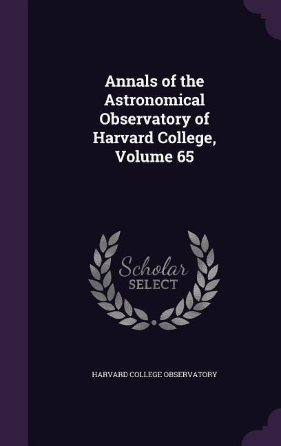 Annals of the Astronomical Observatory of Harvard College, Volume 65 - 