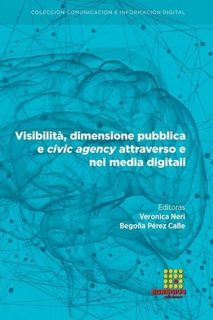 Visibilità, dimensione pubblica e civic agency attraverso e nei media digitali - Giovanni Scarafile, Silvia Dadà