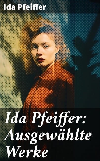 Ida Pfeiffer: Ausgewählte Werke - Ida Pfeiffer