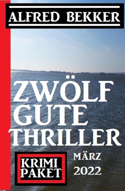 Zwölf gute Thriller März 2022: Krimi Paket - Alfred Bekker
