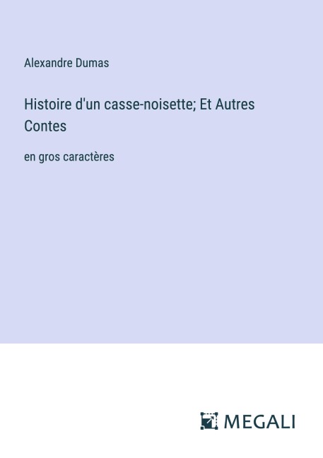 Histoire d'un casse-noisette; Et Autres Contes - Alexandre Dumas