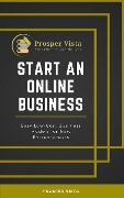 Start an Online Business: Easy Low-Cost Business Models for New Entrepreneurs - Prosper Vista
