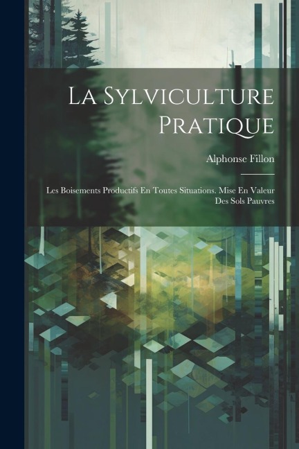 La Sylviculture Pratique - Alphonse Fillon