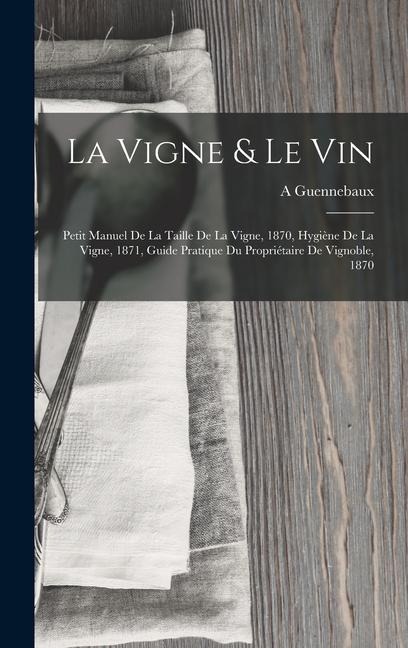 La Vigne & Le Vin - A. Guennebaux