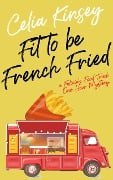 Fit to Be French Fried (Felicia's Food Truck One Hour Cozies, #1) - Celia Kinsey