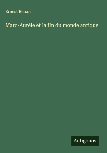 Marc-Aurèle et la fin du monde antique - Ernest Renan