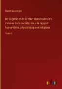 Cover-Bild zum Titel 'De l'agonie et de la mort dans toutes les classes de la société, sous le rapport humanitaire, physiologique et religieux' von 'Hubert Lauvergne'