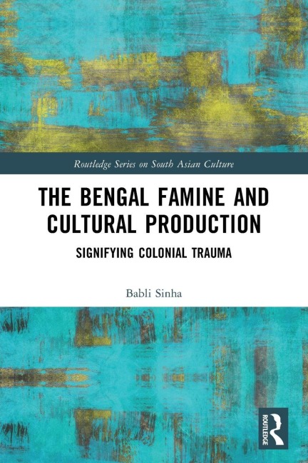 The Bengal Famine and Cultural Production - Babli Sinha