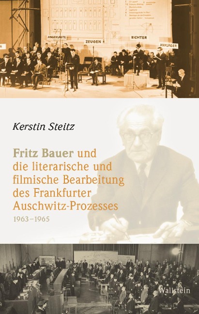 Fritz Bauer und die literarische und filmische Bearbeitung des Frankfurter Auschwitz-Prozesses 1963-1965 - Kerstin Steitz