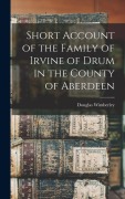 Cover-Bild zum Titel 'Short Account of the Family of Irvine of Drum in the County of Aberdeen' von 'Douglas Wimberley'