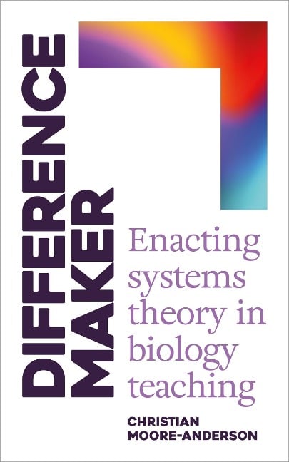 Difference Maker: Enacting Systems Theory in Biology Teaching - Christian Moore-Anderson