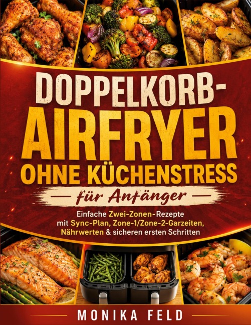 Doppelkorb-Airfryer ohne Küchenstress für Anfänger - Monika Feld