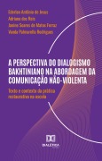 A Perspectiva do Dialogismo Bakhtiniano na Abordagem da Comunicação Não-Violenta - Ederlan Jesus, Adriana dos Reis, Janine Soares de Matos Ferraz, Vanda Palmarella Rodrigues