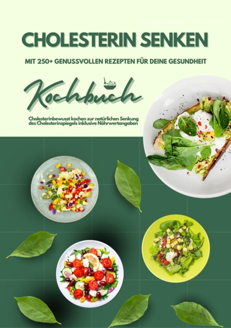 Cholesterin senken: Kochbuch mit 250+ genussvollen Rezepten für deine Gesundheit (Cholesterinbewusst kochen zur natürlichen Senkung des Cholesterinspiegels inklusive Nährwertangaben) - Mia McCarthy