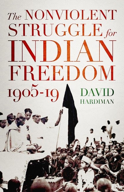 The Nonviolent Struggle for Indian Freedom, 1905-19 - David Hardiman