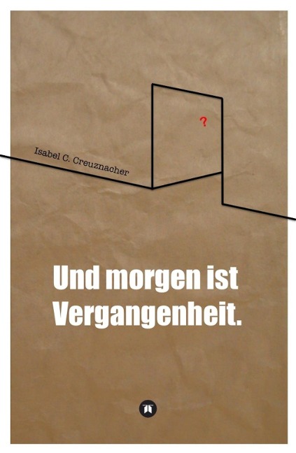 Und morgen ist Vergangenheit. - Isabel Creuznacher