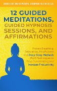 12 Guided Meditations, Guided Hypnosis Sessions, and Affirmations: Proven Breathing, Relaxation, Mindfulness and Deep Sleep Methods PLUS Techniques to Stop Overthinking and Increase Productivity - Guided Meditations for Personal Development