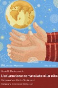 L' educazione come aiuto alla vita. Comprendere Maria Montessori - Mario M. jr. Montessori