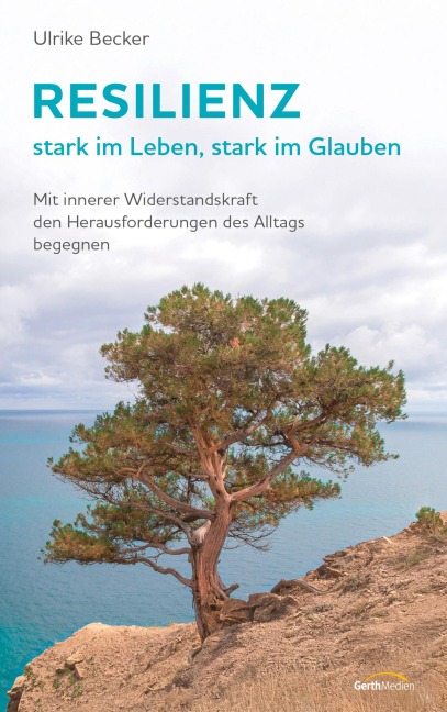 Resilienz - stark im Leben, stark im Glauben - Ulrike Becker
