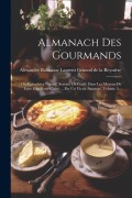 Cover-Bild zum Titel 'Almanach Des Gourmands: Ou Calendrier Nutritif, Servant De Guide Dans Les Moyens De Faire Excellente Chère ... Par Un Vieux Amateur, Volume 5.' von ''