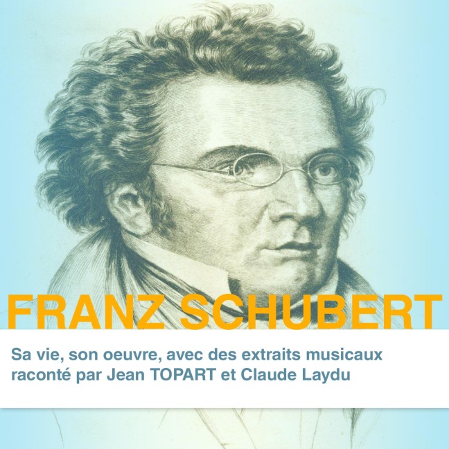 Franz Schubert, sa vie son oeuvre - Claude Dufresne