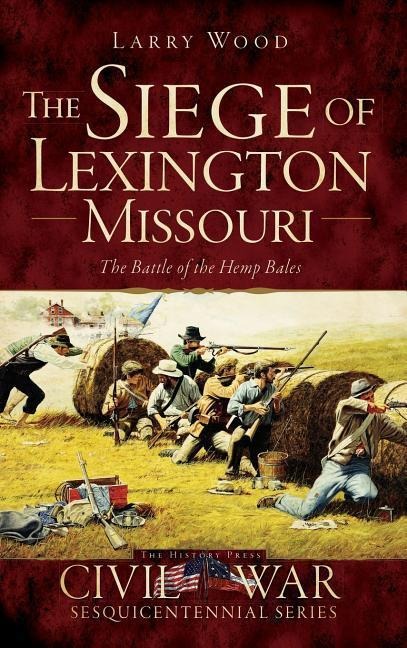 The Siege of Lexington, Missouri - Larry Wood
