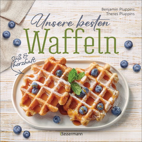 Unsere besten Waffeln - Süß und herzhaft. - Benjamin Pluppins, Theres Pluppins