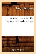 A Travers l'Apulie Et La Lucanie: Notes de Voyage. - François Lenormant