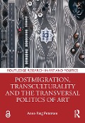 Cover-Bild zum Titel 'Postmigration, Transculturality and the Transversal Politics of Art' von 'Anne Ring Petersen'