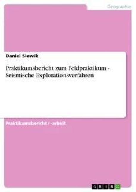 Praktikumsbericht zum Feldpraktikum - Seismische Explorationsverfahren - Daniel Slowik