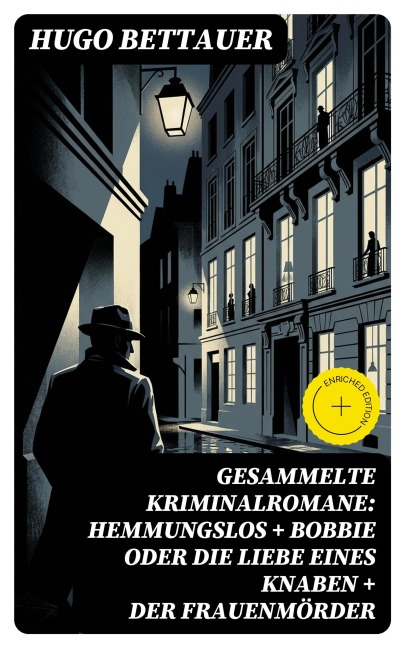 Gesammelte Kriminalromane: Hemmungslos + Bobbie oder die Liebe eines Knaben + Der Frauenmörder - Hugo Bettauer
