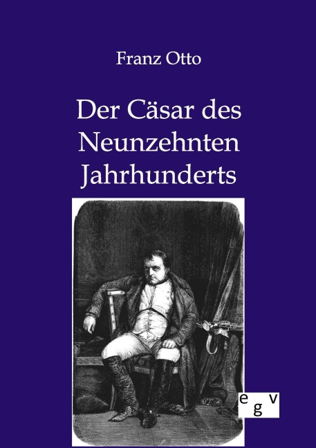 Der Cäsar des Neunzehnten Jahrhunderts - Franz Otto