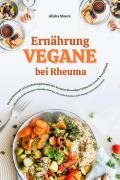 Cover-Bild zum Titel 'Vegane Ernährung bei Rheuma: Das Kochbuch mit 150 entzündungshemmenden Rezepten für weniger Schmerzen & mehr Beweglichkeit (Pflanzliche Ernährung gegen Gelenkbeschwerden, für starke Knochen & Energie)' von 'Alisha Moore'